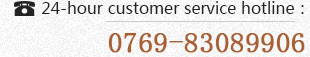 24-hour customer service hotline：0769-83089906